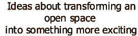 ideas about transforming an open space into something more exciting