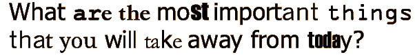 what are the most important things that you will take away from today?